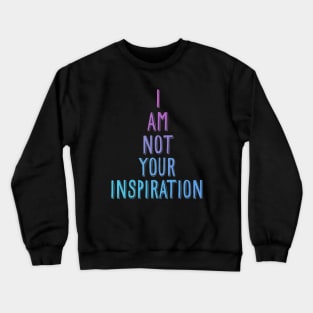 I am not your inspiration Crewneck Sweatshirt